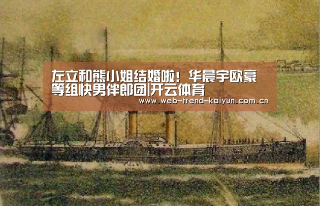 左立和熊小姐结婚啦!华晨宇欧豪等组快男伴郎团|开云体育(图4) 开云体育